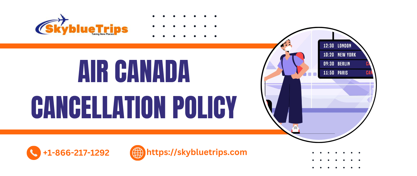 Air Canada Cancellation Policy | How to Request a Refund?