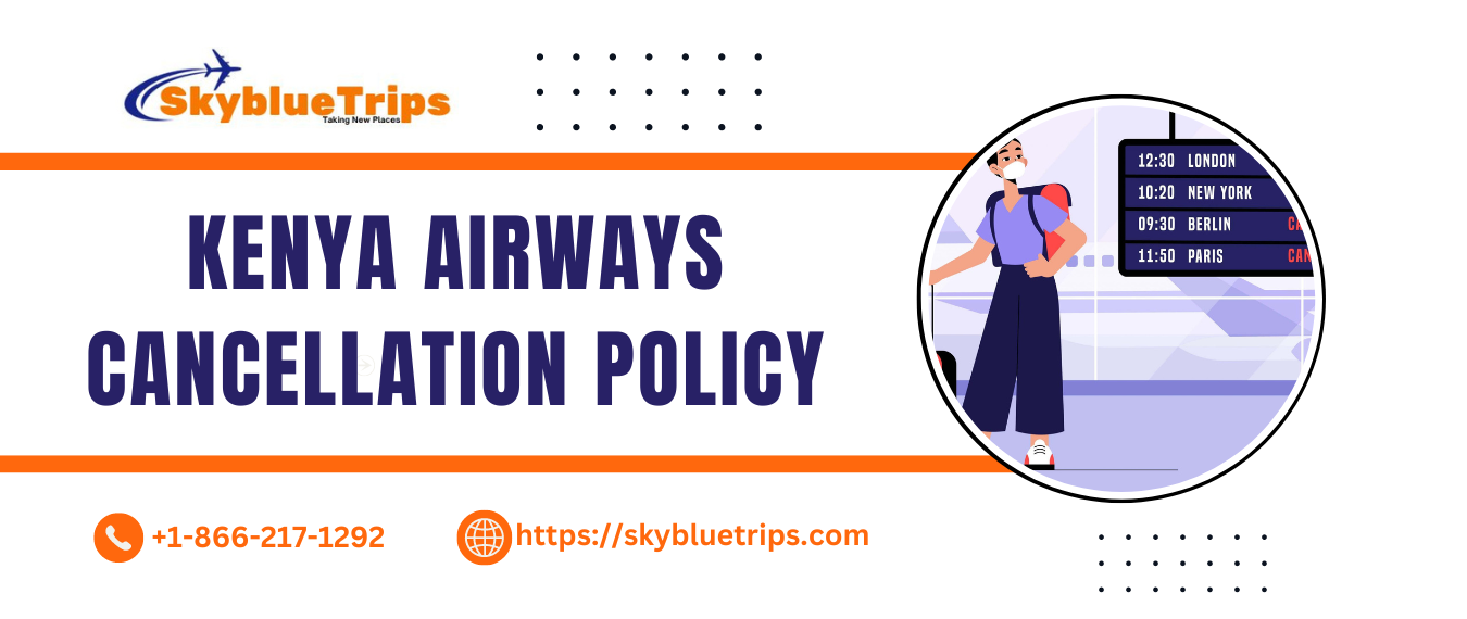 Kenya Airways Cancellation Policy: Skyblue Trips